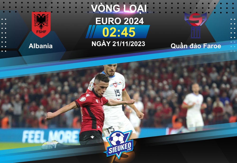 Soi kèo bóng đá Albania vs Quần đảo Faroe 02h45 ngày 21/11/2023: Tấm vé lịch sử cho Albania