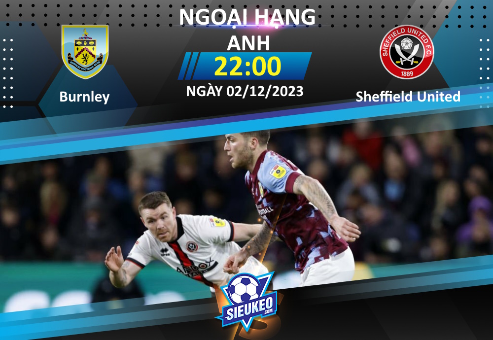 Soi kèo bóng đá Burnley vs Sheffield United 22h00 ngày 02/12/2023: Điểm tựa Turf Moor