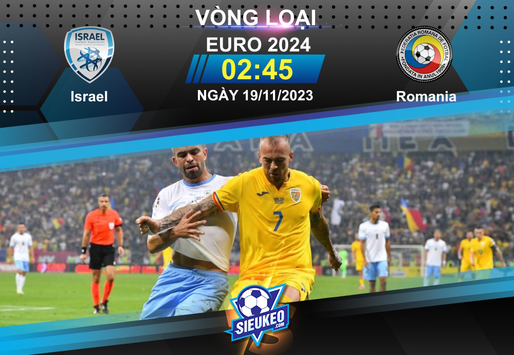 Soi kèo bóng đá Israel vs Romania 02h45 ngày 19/11/2023: Kịch hay ở Pancho Arena