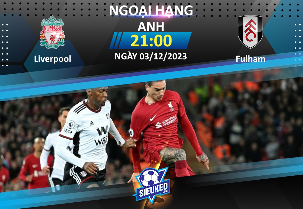 Soi kèo bóng đá Liverpool vs Fulham 21h00 ngày 03/12/2023: The Kop áp đảo