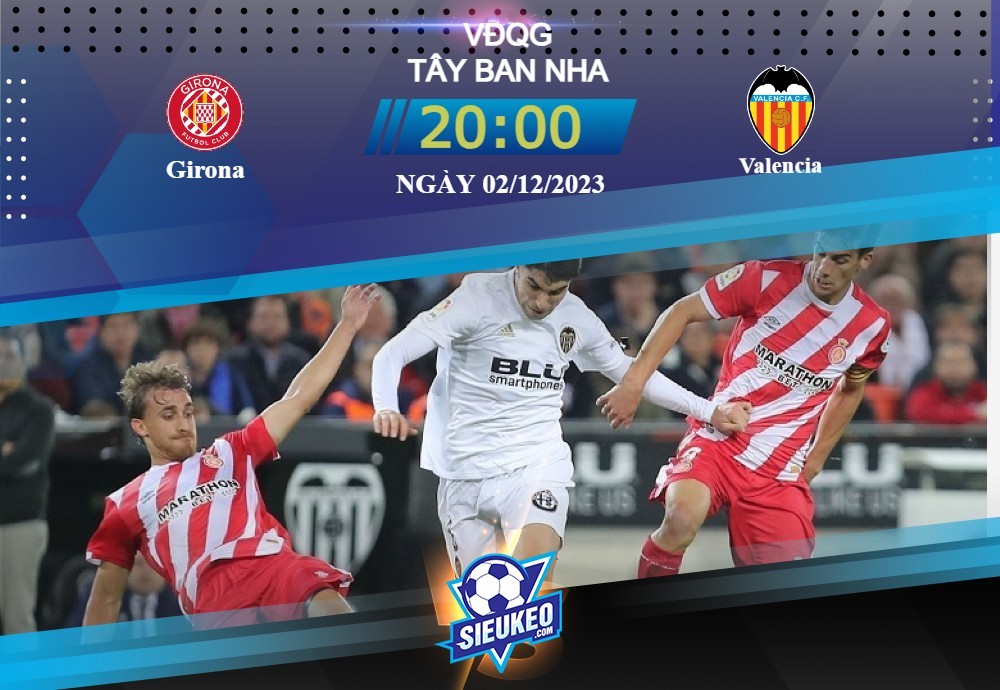 Soi kèo bóng đá Girona vs Valencia 20h00 ngày 02/12/2023: Âm thầm chống trả