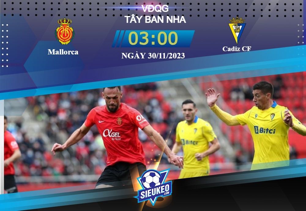 Soi kèo bóng đá Mallorca vs Cadiz CF 03h00 ngày 30/11/2023: Ưu thế chủ nhà