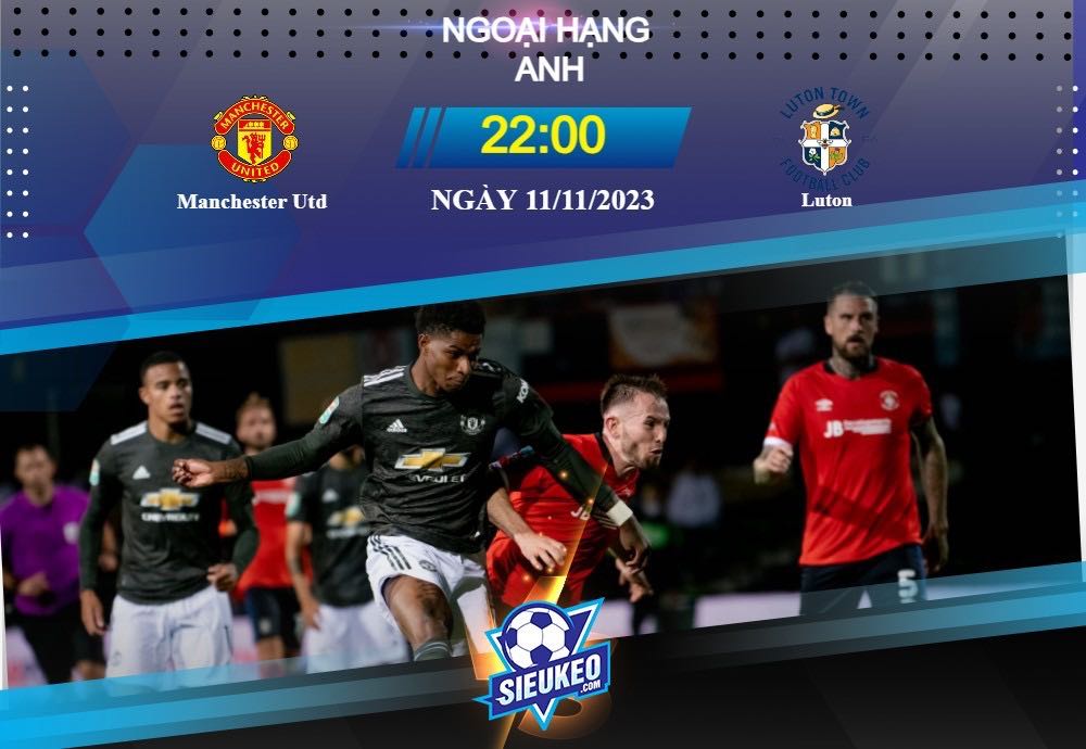 Soi kèo bóng đá Manchester Utd vs Luton 22h00 ngày 11/11/2023: Bùng nổ phút cuối