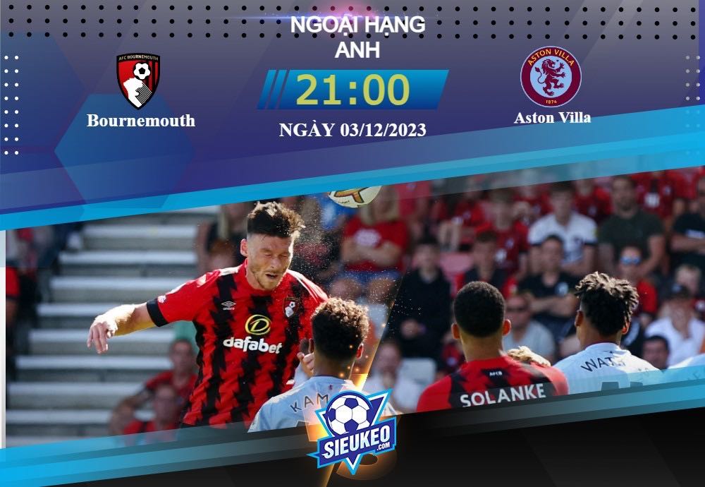 Soi kèo bóng đá Bournemouth vs Aston Villa 21h00 ngày 03/12/2023: Khoảng cách chênh lệch