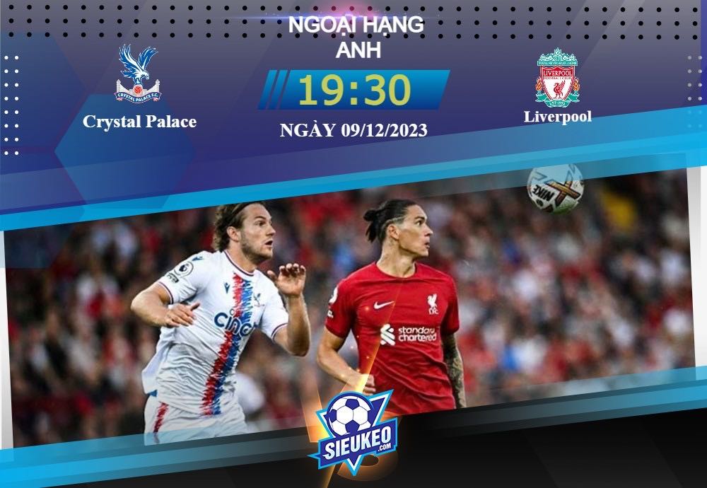 Soi kèo bóng đá Crystal Palace vs Liverpool 19h30 ngày 09/12/2023: Bỏ túi 3 điểm