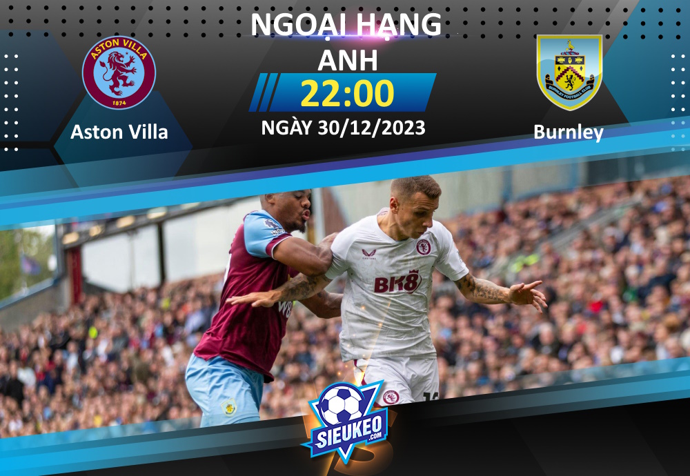 Soi kèo bóng đá Aston Villa vs Burnley 22h00 ngày 30/12/2023: Tin tưởng The Villans