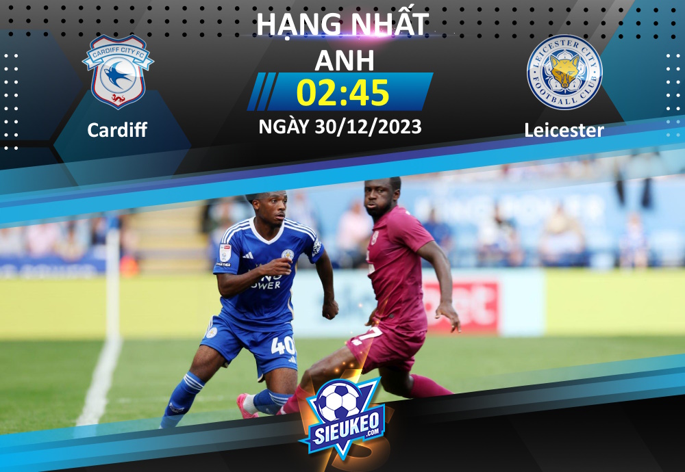 Soi kèo bóng đá Cardiff vs Leicester 02h45 ngày 30/12/2023: Khó cản The Foxes