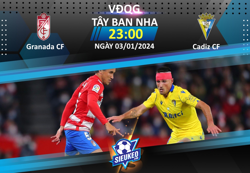 Soi kèo bóng đá Granada CF vs Cadiz CF 23h00 ngày 03/01/2024: Đồng cân đồng lạng