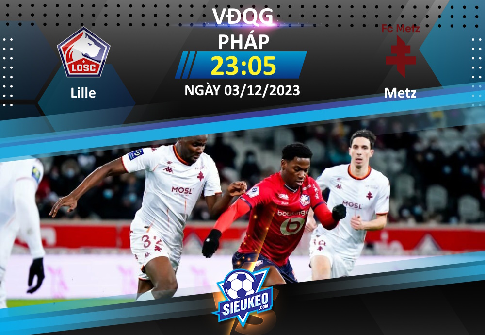 Soi kèo bóng đá Lille vs Metz 23h05 ngày 03/12/2023: Tân binh gặp khó