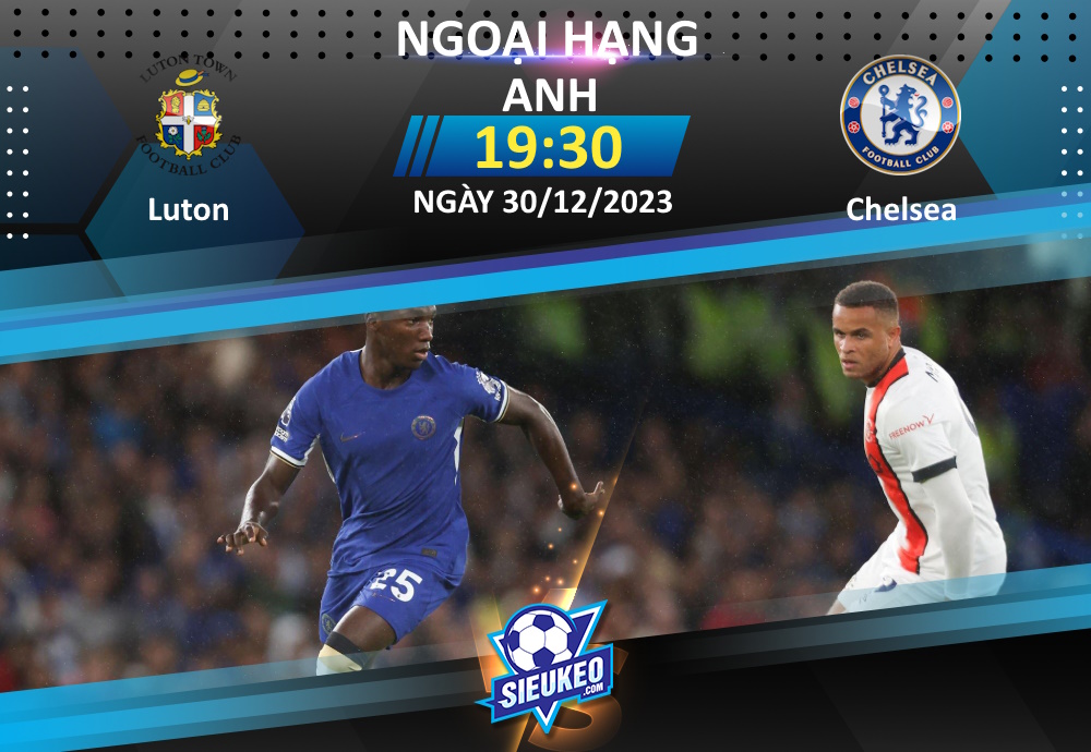 Soi kèo bóng đá Luton vs Chelsea 19h30 ngày 30/12/2023: Sắc xanh bao phủ