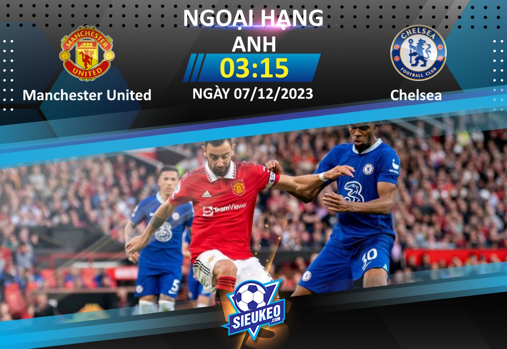 Soi kèo bóng đá Manchester Utd vs Chelsea 03h15 ngày 07/12/2023: Tiệc ở nhà hát