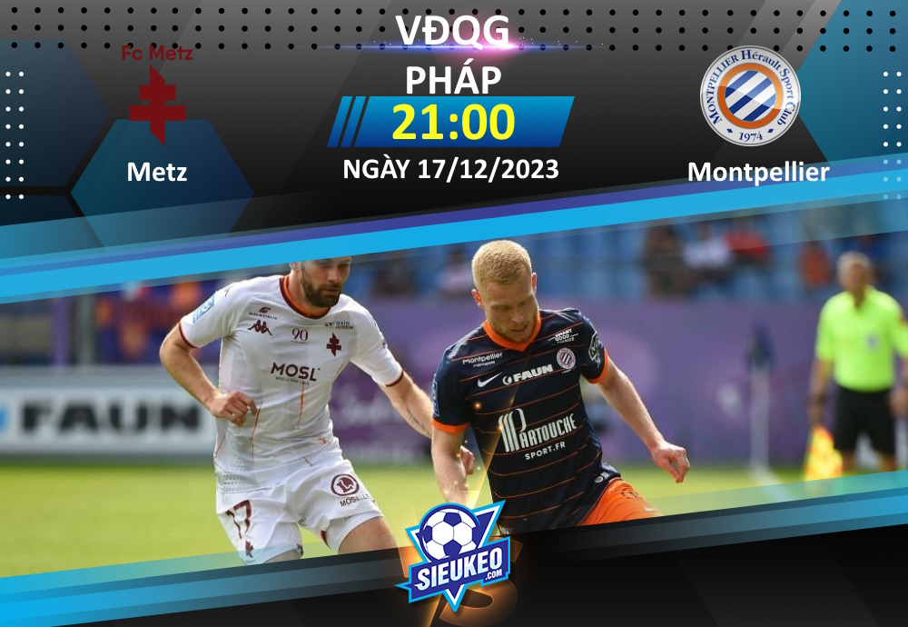 Soi kèo bóng đá Metz vs Montpellier 21h00 ngày 17/12/2023: Chủ nhà có điểm