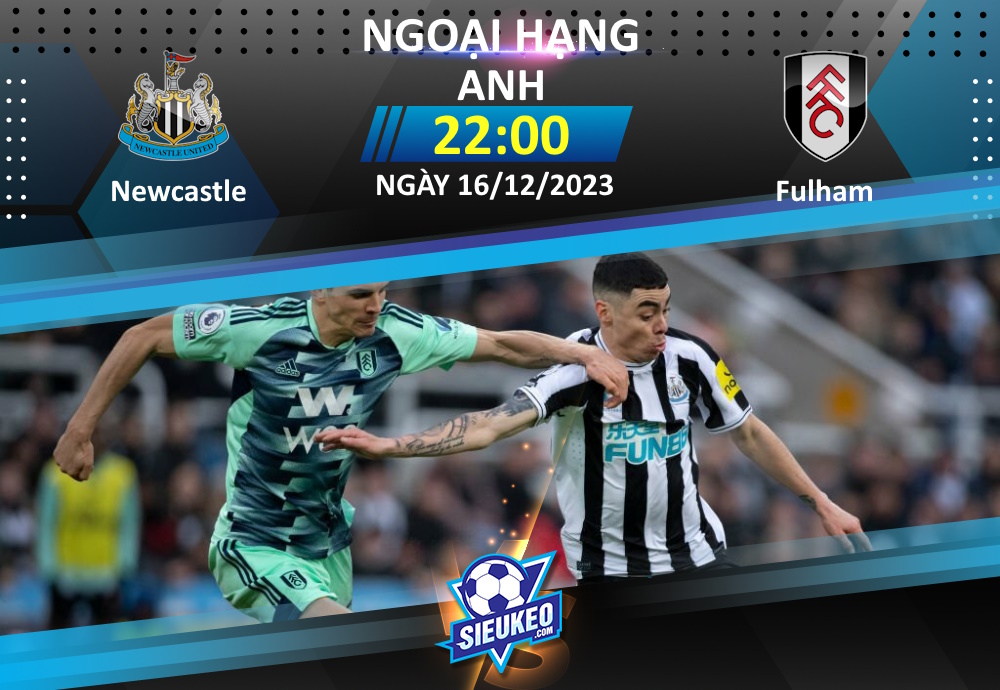 Soi kèo bóng đá Newcastle vs Fulham 22h00 ngày 16/12/2023: Không dễ cho “Chích chòe”