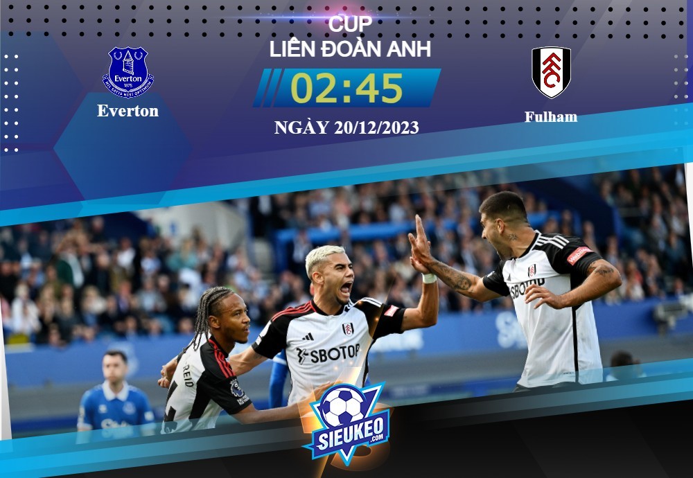 Soi kèo bóng đá Everton vs Fulham 02h45 ngày 20/12/2023: Tấm vé đi tiếp