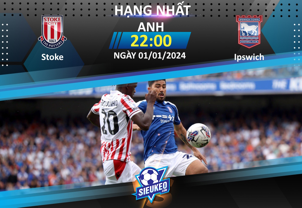 Soi kèo bóng đá Stoke City vs Ipswich 22h00 ngày 01/01/2024: Kéo sập Bet365