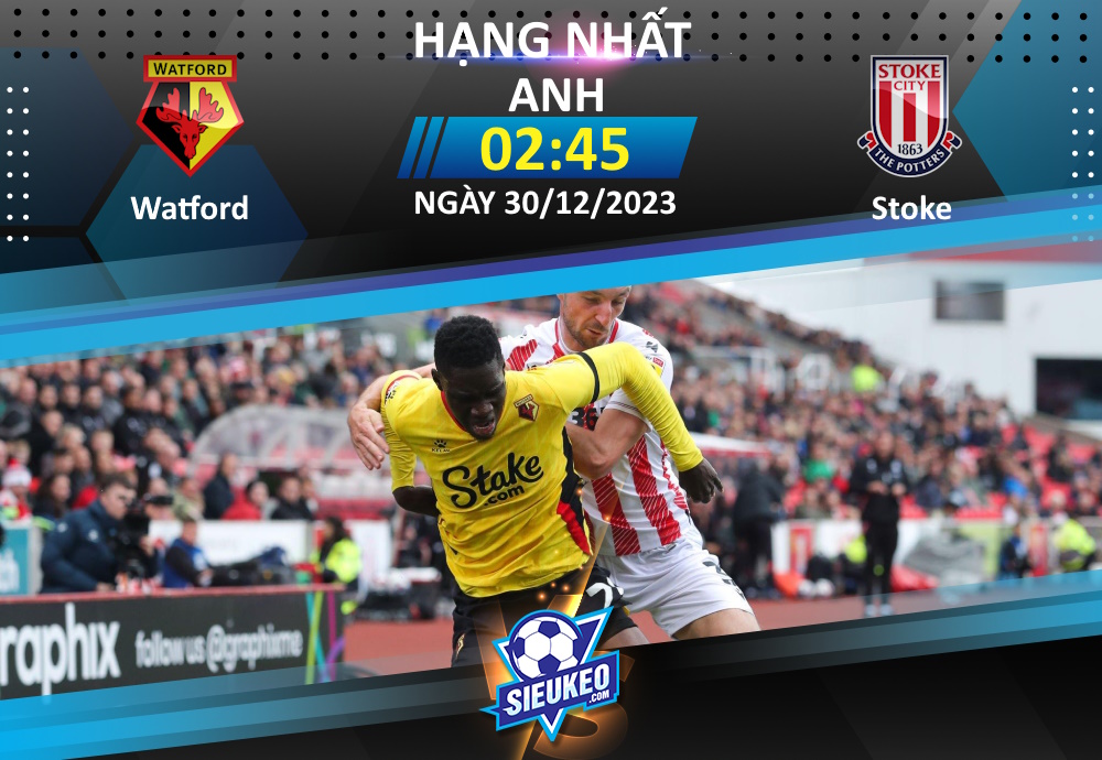 Soi kèo bóng đá Watford vs Stoke City 02h45 ngày 30/12/2023: “Ong bắp cày” trở lại