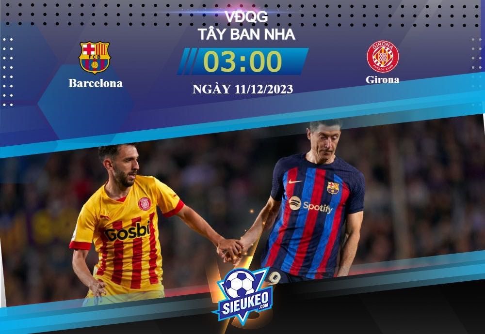 Soi kèo bóng đá Barcelona vs Girona 03h00 ngày 11/12/2023: Hóa giải hiện tượng