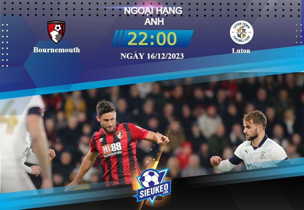 Soi kèo bóng đá Bournemouth vs Luton 22h00 ngày 16/12/2023: Không dễ bắt nạt