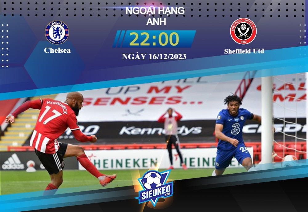 Soi kèo bóng đá Chelsea vs Sheffield Utd 22h00 ngày 16/12/2023: Lối đá bế tắc