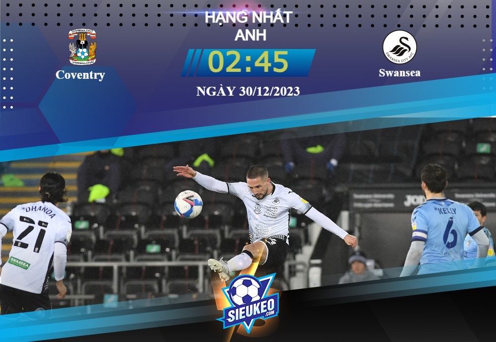 Soi kèo bóng đá Coventry vs Swansea 02h45 ngày 30/12/2023: Đôi công hấp dẫn