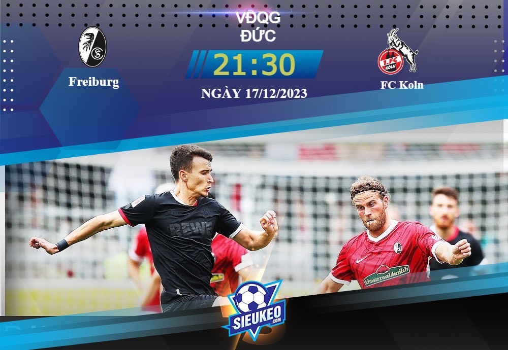 Soi kèo bóng đá Freiburg vs FC Koln 21h30 ngày 17/12/2023: Kịch bản quen thuộc