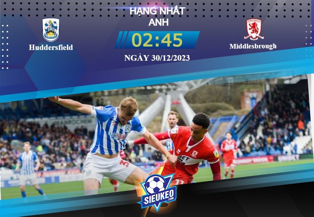 Soi kèo bóng đá Huddersfield vs Middlesbrough 02h45 ngày 30/12/2023: Rượt đuổi tỷ số