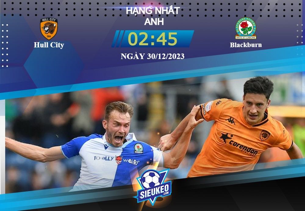 Soi kèo bóng đá Hull vs Blackburn 02h45 ngày 30/12/2023: Giữ vững mục tiêu