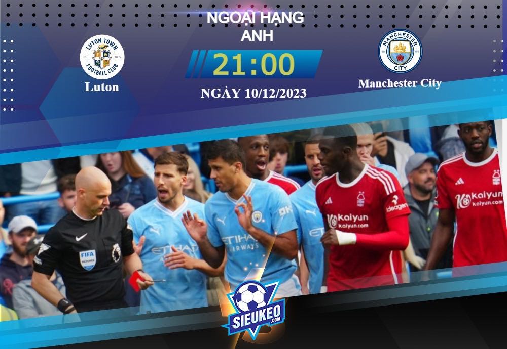 Soi kèo bóng đá Luton vs Manchester City 21h00 ngày 10/12/2023: Trút cơn thịnh nộ