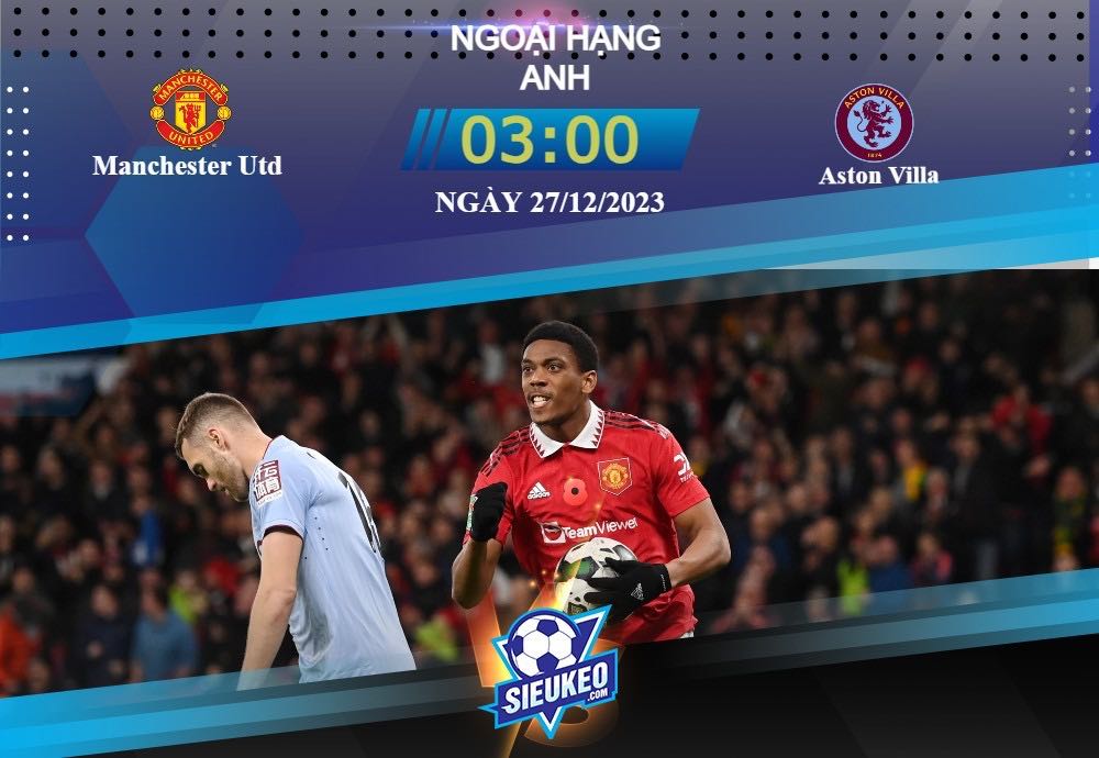 Soi kèo bóng đá Manchester Utd vs Aston Villa 03h00 ngày 27/12/2023: Sân nhà không hay