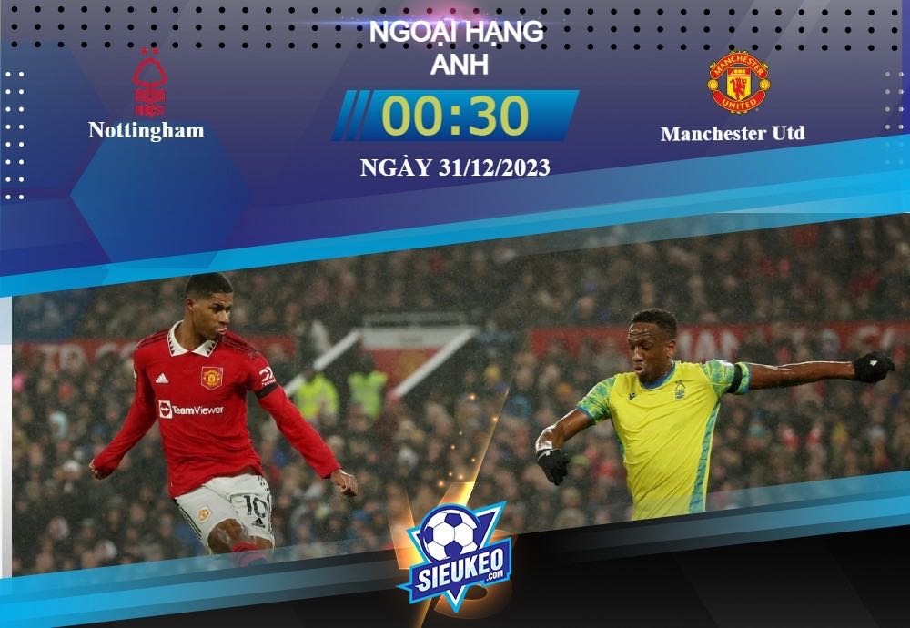 Soi kèo bóng đá Nottingham vs Manchester Utd 00h30 ngày 31/12/2023: Quỷ đỏ áp đảo