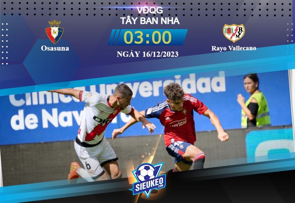 Soi kèo bóng đá Osasuna vs Rayo Vallecano 03h00 ngày 16/12/2023: Sóng gió bủa vây