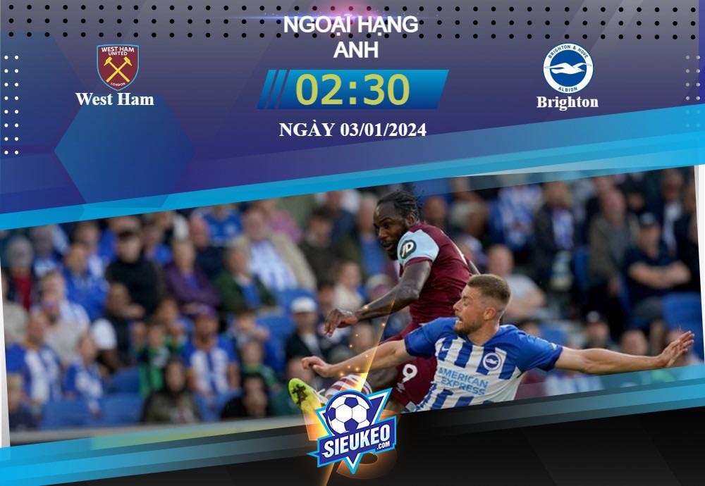 Soi kèo bóng đá West Ham vs Brighton 02h30 ngày 03/01/2024: Đôi công hấp dẫn