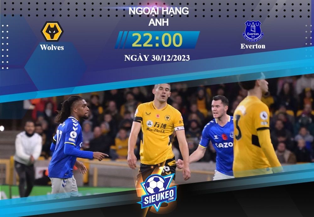 Soi kèo bóng đá Wolves vs Everton 22h00 ngày 30/12/2023: Bùng nổ sân nhà