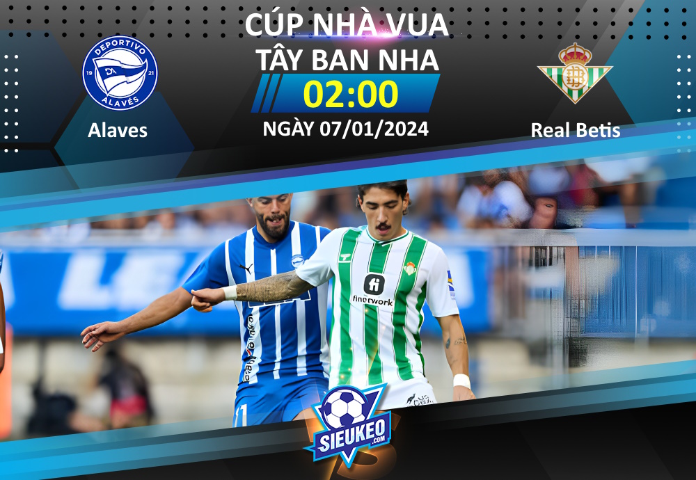 Soi kèo bóng đá Alaves vs Betis 02h00 ngày 07/01/2024: Chủ nhà đi tiếp