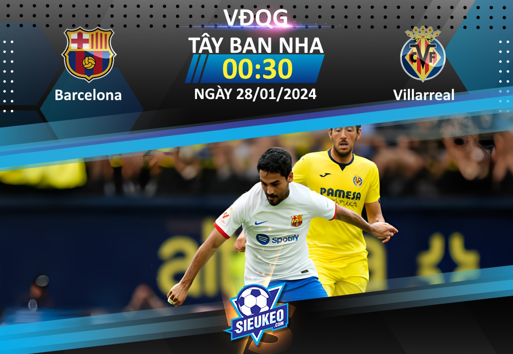 Soi kèo bóng đá Barcelona vs Villarreal 00h30 ngày 28/01/2024: Blaugrana trút giận