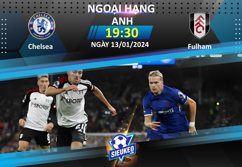 Soi kèo bóng đá Chelsea vs Fulham 19h30 ngày 13/01/2024: Đại tiệc ở London