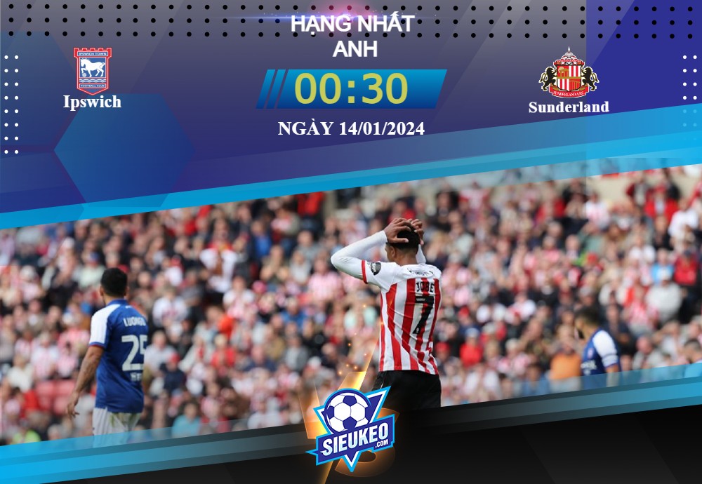 Soi kèo bóng đá Ipswich vs Sunderland 00h30 ngày 14/01/2024: Không thể chậm trễ