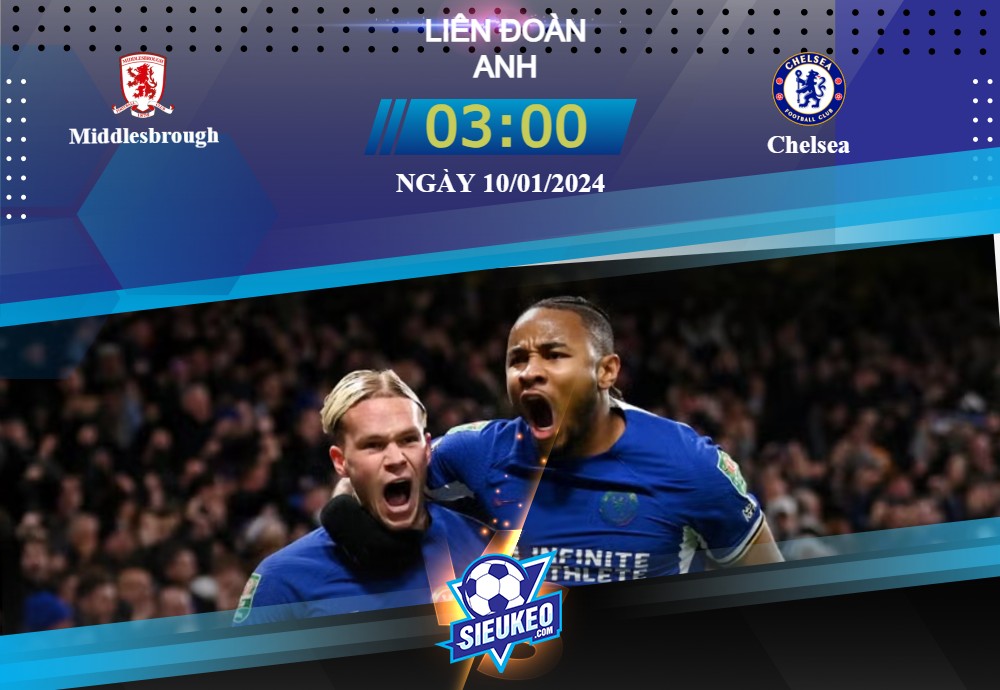 Soi kèo bóng đá Middlesbrough vs Chelsea 03h00 ngày 10/01/2024: Tấm vé chung kết