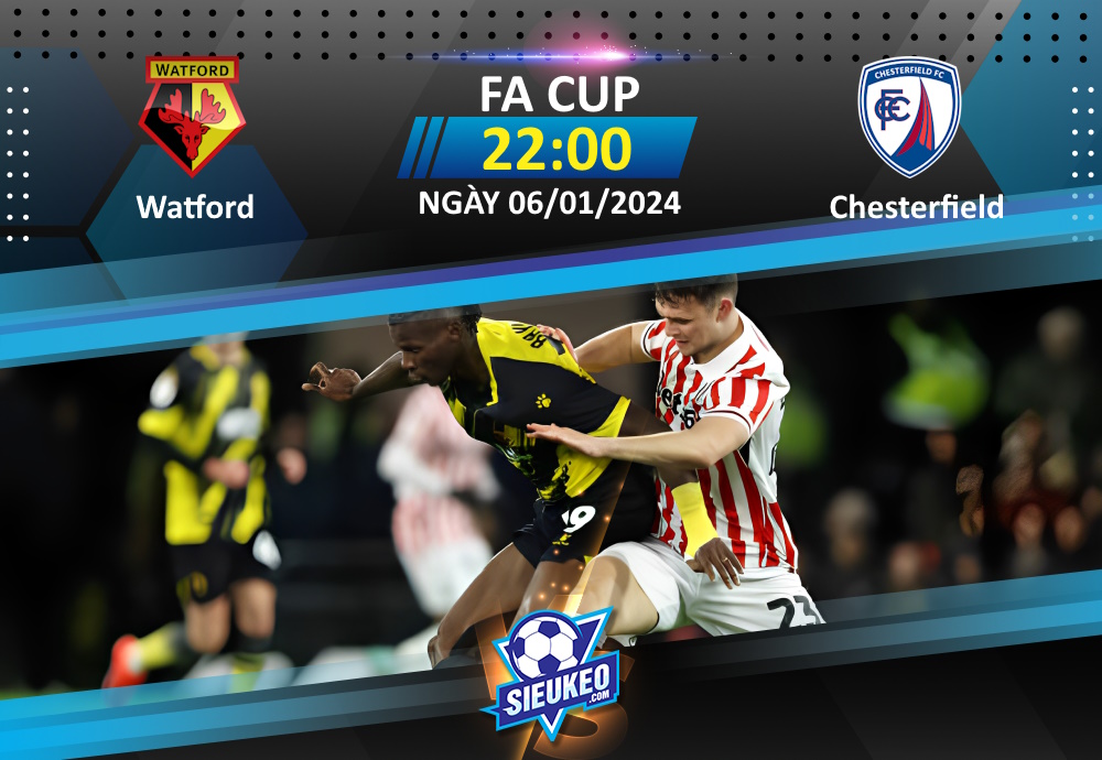 Soi kèo bóng đá Watford vs Chesterfield 22h00 ngày 06/01/2024: Khó có bất ngờ