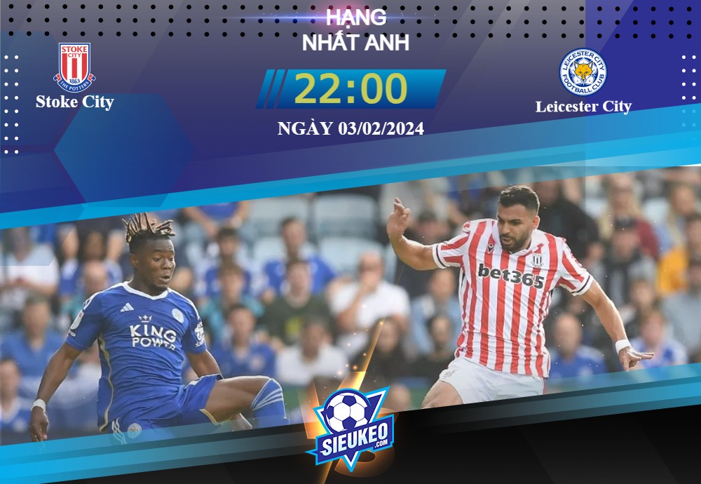 Soi kèo bóng đá Stoke City vs Leicester City 22h00 03/02/2024: Củng cố ngôi đầu