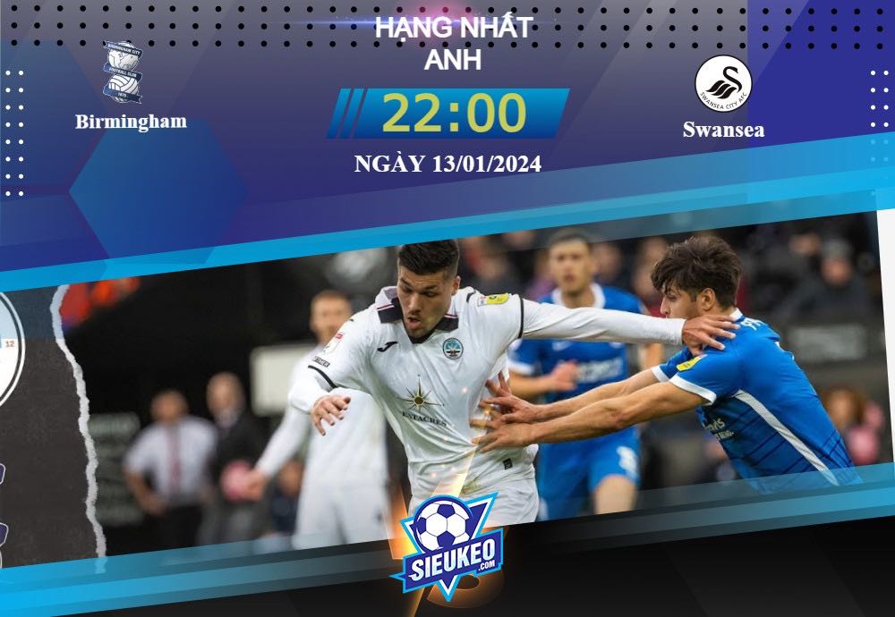 Soi kèo bóng đá Birmingham vs Swansea 22h00 ngày 13/01/2024: Chủ nhà không vui