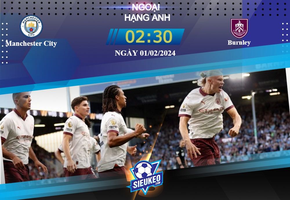 Soi kèo bóng đá Manchester City vs Burnley 02h30 ngày 01/02/2024: Phong độ đỉnh cao