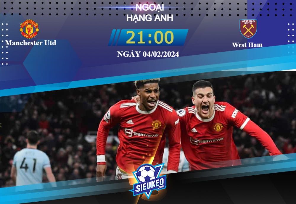 Soi kèo bóng đá Manchester Utd vs West Ham 21h00 ngày 04/02/2024: Quỷ đỏ mất phép