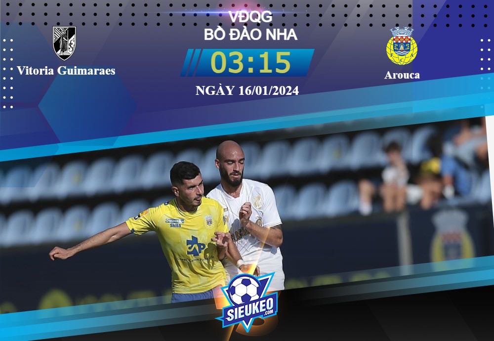 Soi kèo bóng đá Vitoria Guimaraes vs Arouca 03h15 ngày 16/01/2024: Chảo lửa sân nhà