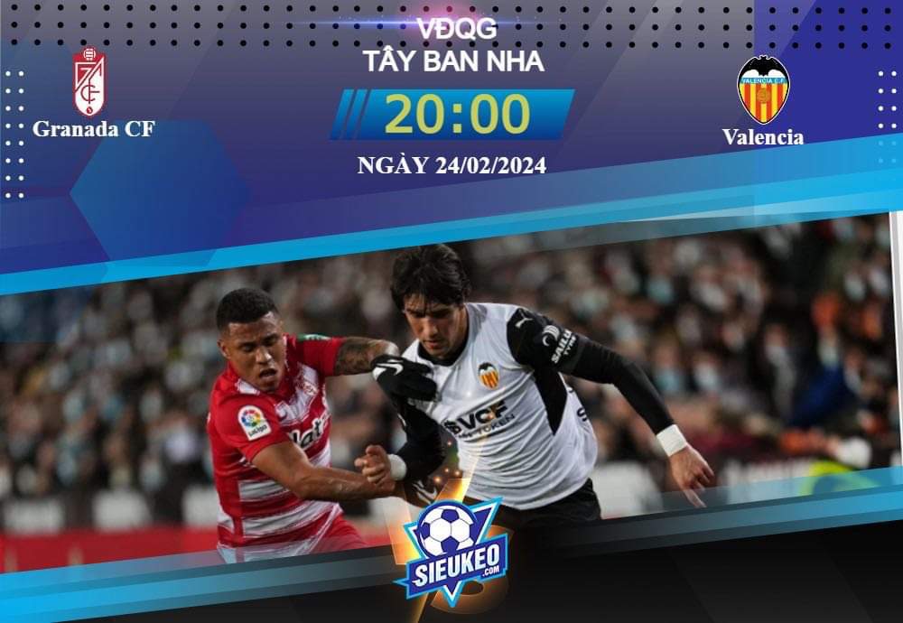 Soi kèo bóng đá Granada CF vs Valencia 20h00 ngày 24/02/2024: Sức mạnh bầy dơi