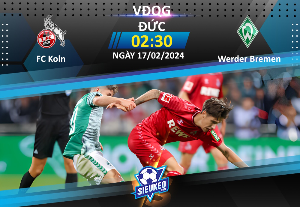 Soi kèo bóng đá FC Koln vs Werder Bremen 02h30 ngày 17/02/2024: Chủ nhà quyết tâm