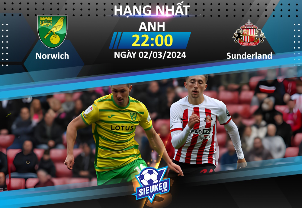 Soi kèo bóng đá Norwich vs Sunderland 22h00 ngày 02/03/2024: Hoàng yến hót vang