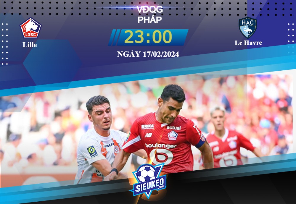 Soi kèo bóng đá Lille vs Le Havre 23h00 ngày 17/02/2024: Đương đầu thách thức