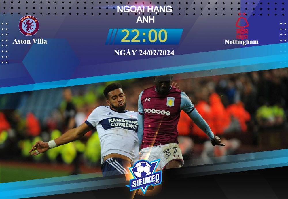 Soi kèo bóng đá Aston Villa vs Nottingham 22h00 ngày 24/02/2024: Trở lại đường đua