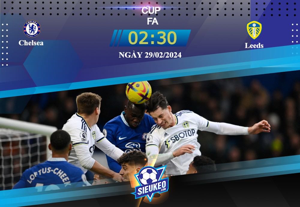 Soi kèo bóng đá Chelsea vs Leeds 02h30 ngày 29/02/2024: Không có bất ngờ